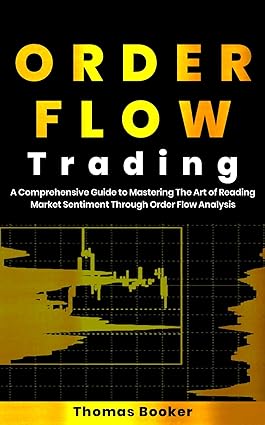 Order Flow Trading : A Comprehensive Guide to Mastering The Art of Reading Market Sentiment Through Order Flow Analysis (Trading with Thomas Booker) - Epub + Converted Pdf